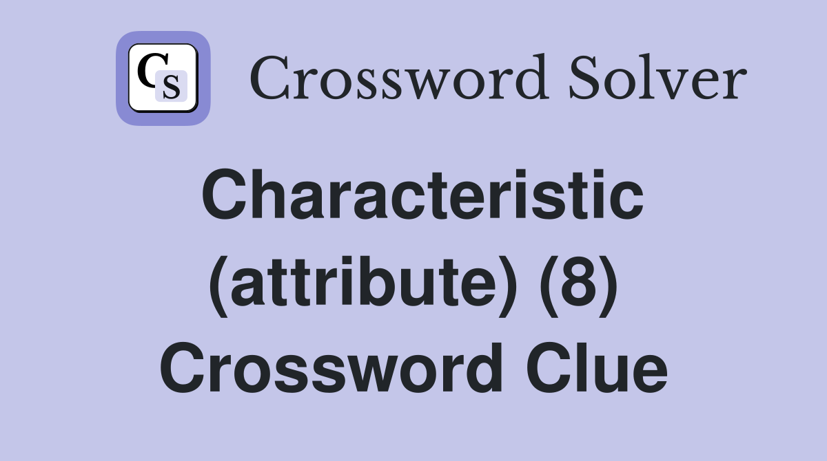 Characteristic (attribute) (8) Crossword Clue