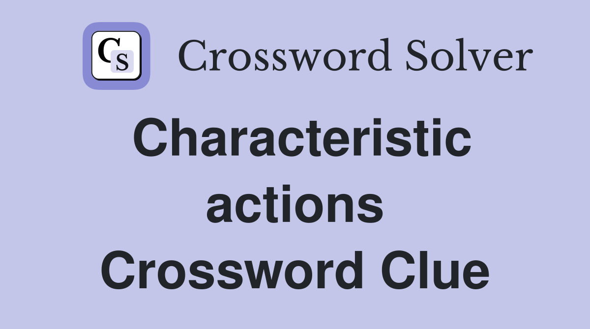 Characteristic actions Crossword Clue