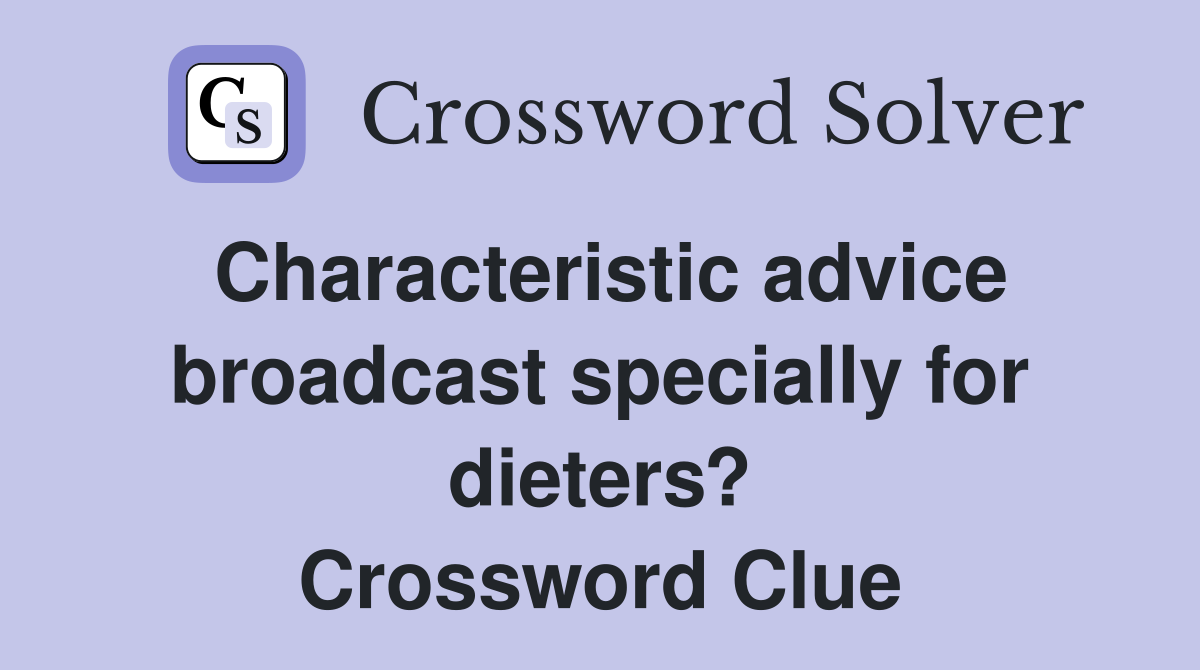 Characteristic advice broadcast specially for dieters? Crossword Clue