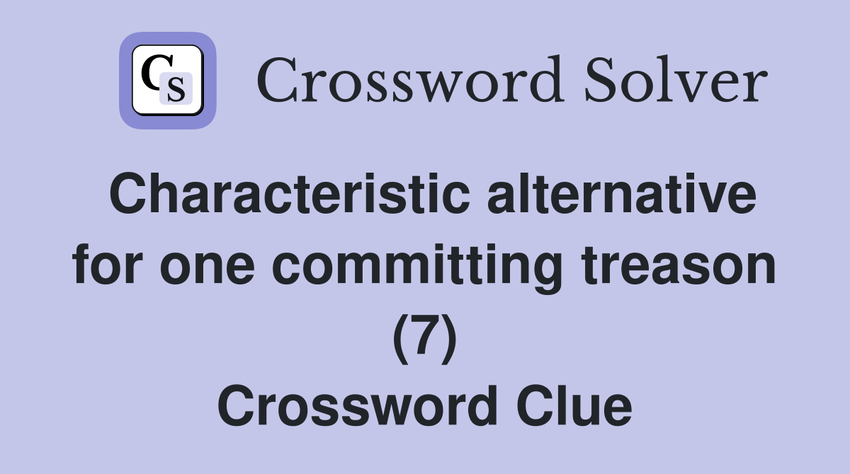 Characteristic alternative for one committing treason (7) Crossword Clue