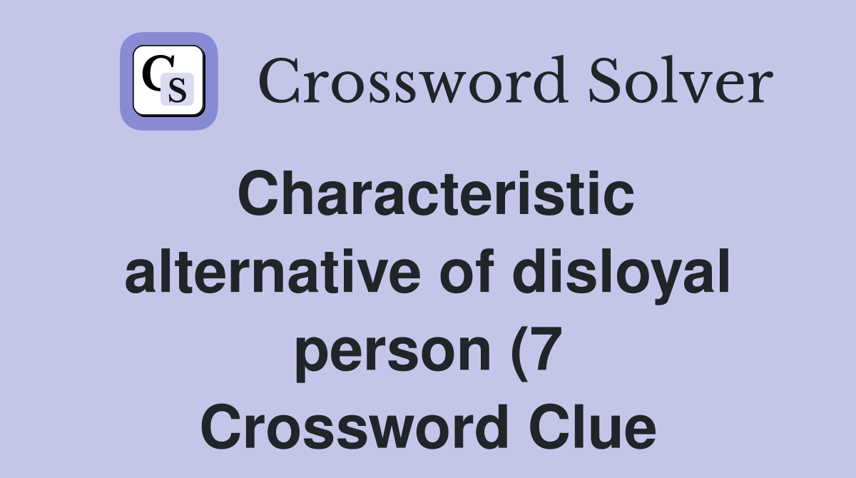 Characteristic alternative of disloyal person (7) Crossword Clue Characteristic alternative of disloyal person (7) Crossword Clue