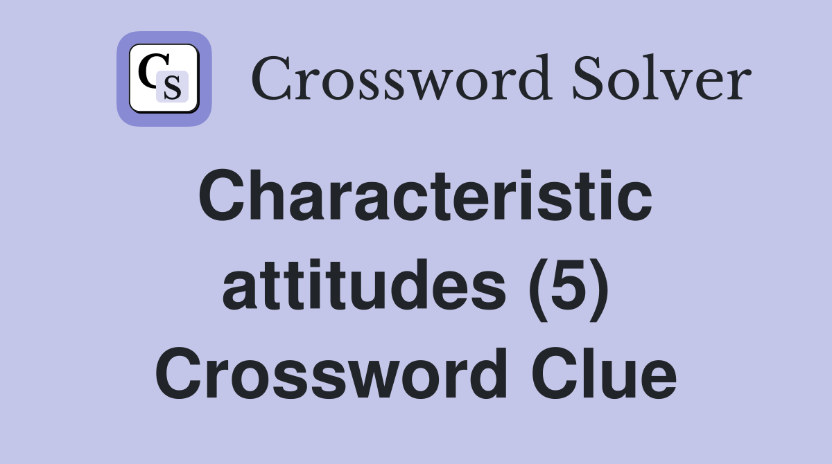 Characteristic attitudes (5) Crossword Clue