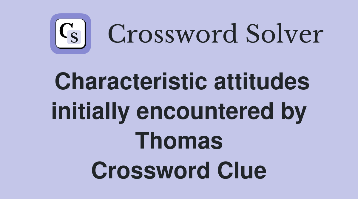 Characteristic attitudes initially encountered by Thomas Crossword Clue