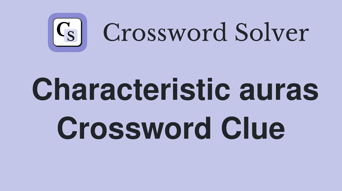Characteristic auras Crossword Clue