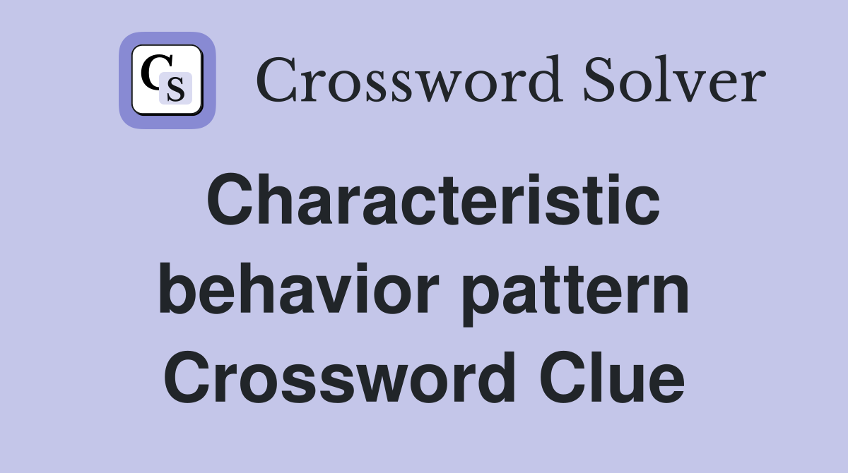 Characteristic behavior pattern Crossword Clue