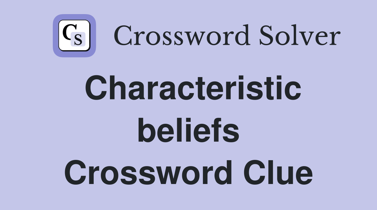 Characteristic beliefs Crossword Clue
