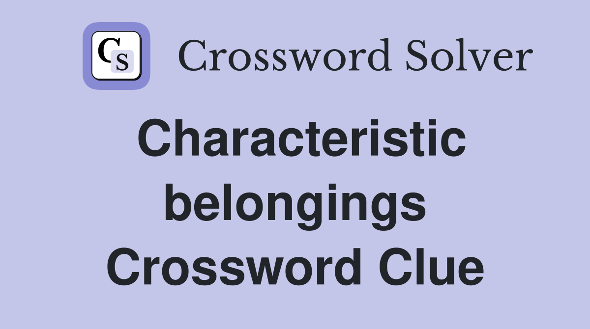 Characteristic belongings Crossword Clue