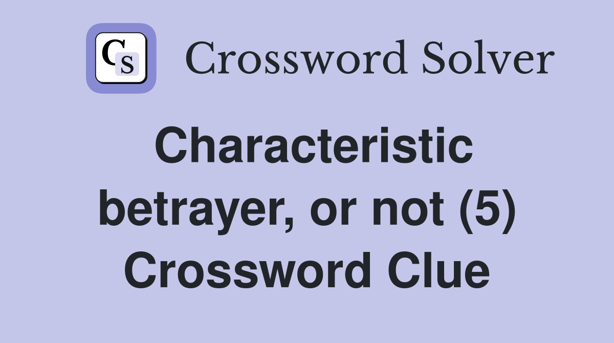 Characteristic betrayer, or not (5) Crossword Clue