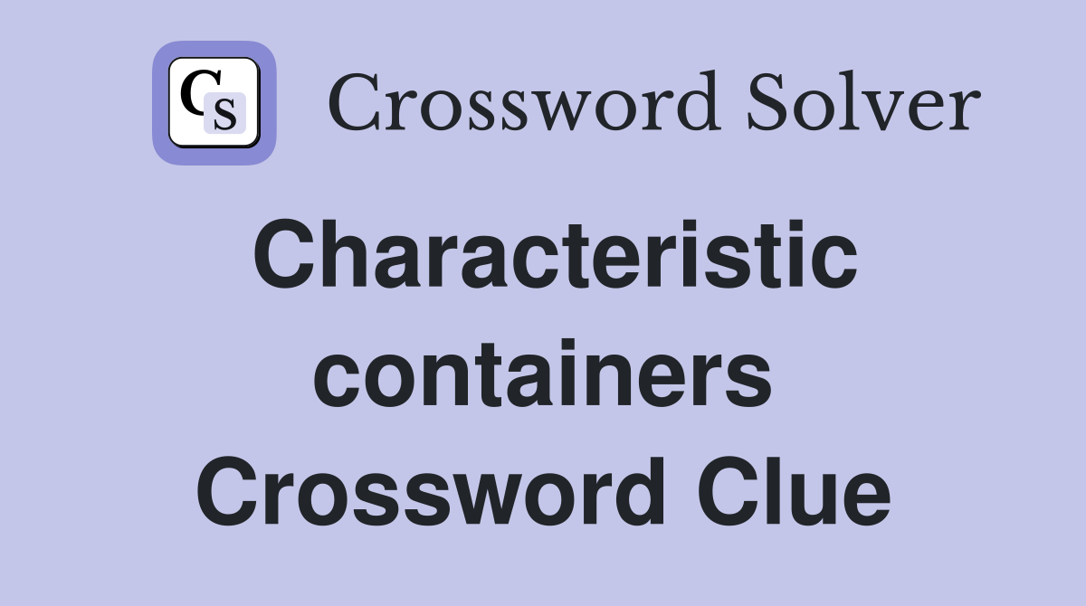 Characteristic containers Crossword Clue