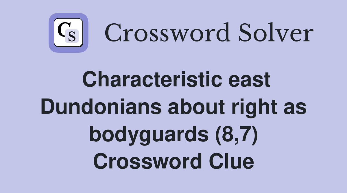 Characteristic east Dundonians about right as bodyguards (8,7) Crossword Clue