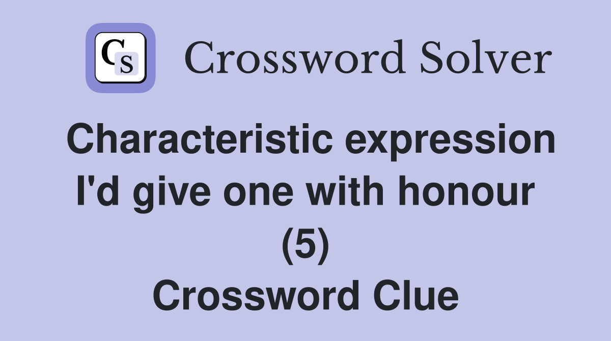 Characteristic expression I'd give one with honour (5) Crossword Clue