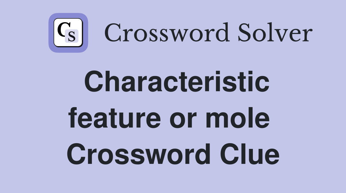 Characteristic feature or mole  Crossword Clue