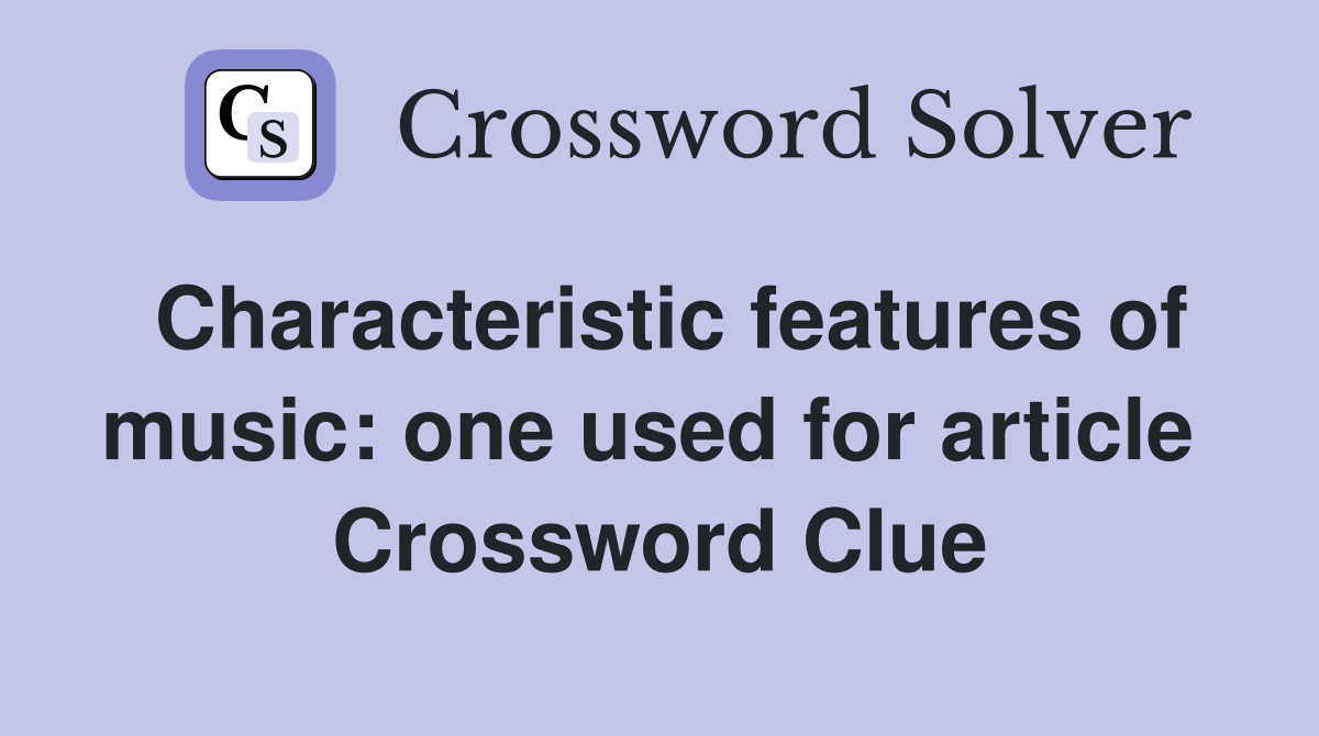 Characteristic features of music: one used for article  Crossword Clue