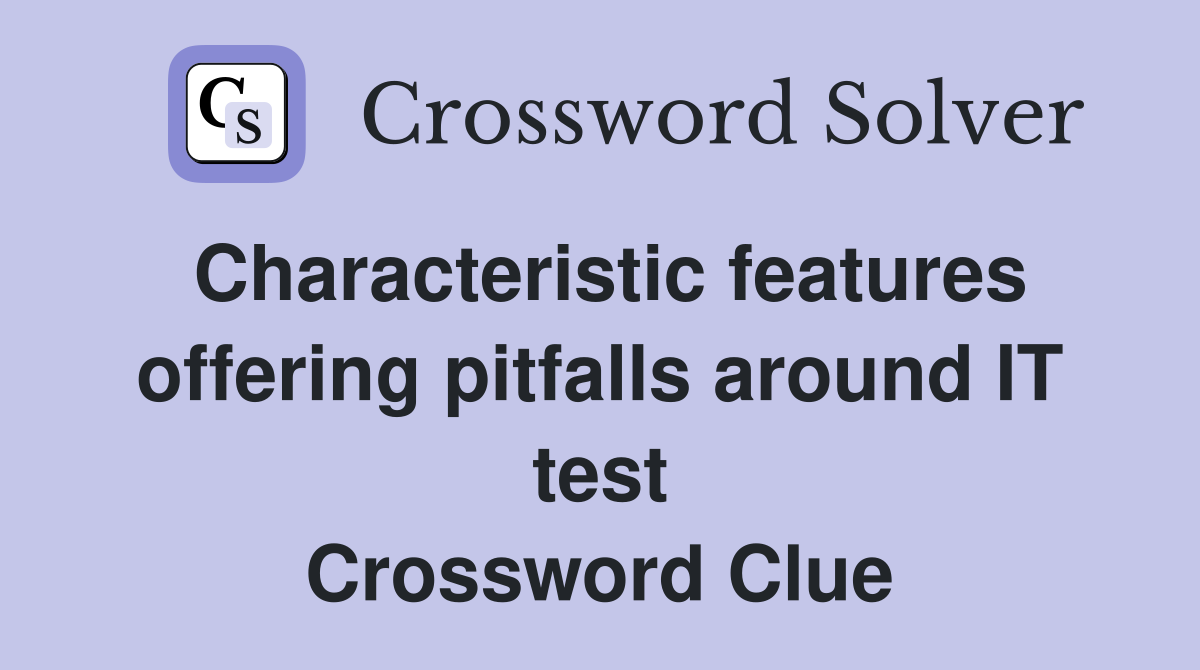 Characteristic features offering pitfalls around IT test Crossword Clue