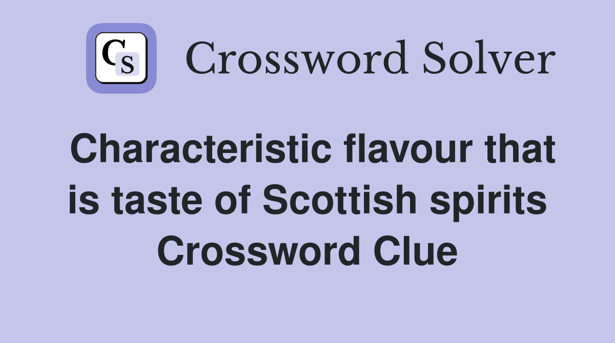 Characteristic flavour that is taste of Scottish spirits Crossword Clue