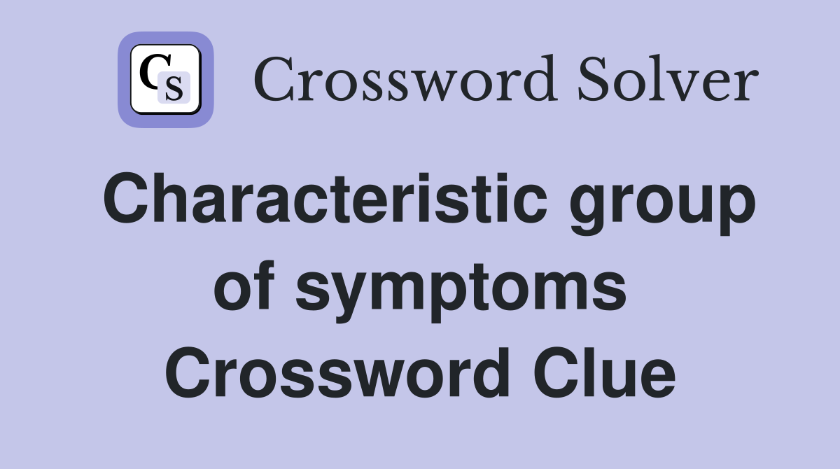 Characteristic group of symptoms Crossword Clue
