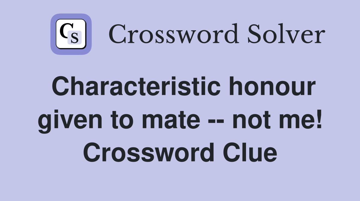 Characteristic honour given to mate -- not me! Crossword Clue