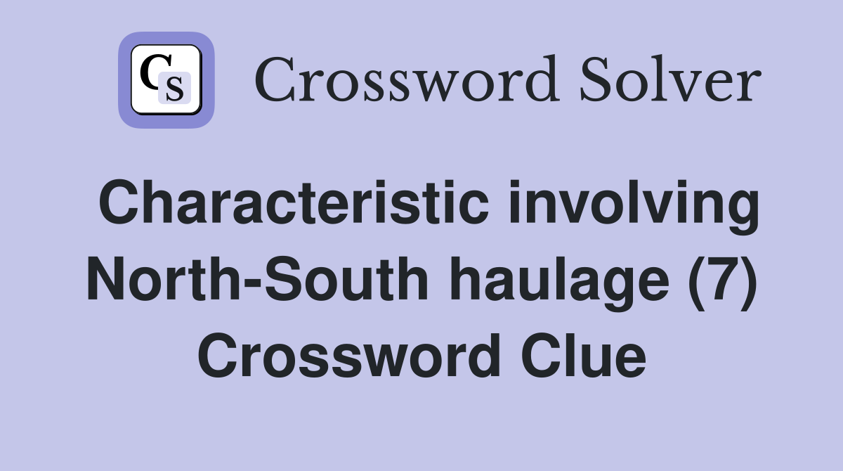 Characteristic involving North-South haulage (7) Crossword Clue