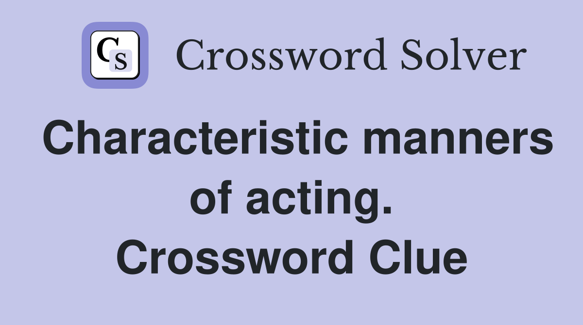 Characteristic manners of acting. Crossword Clue