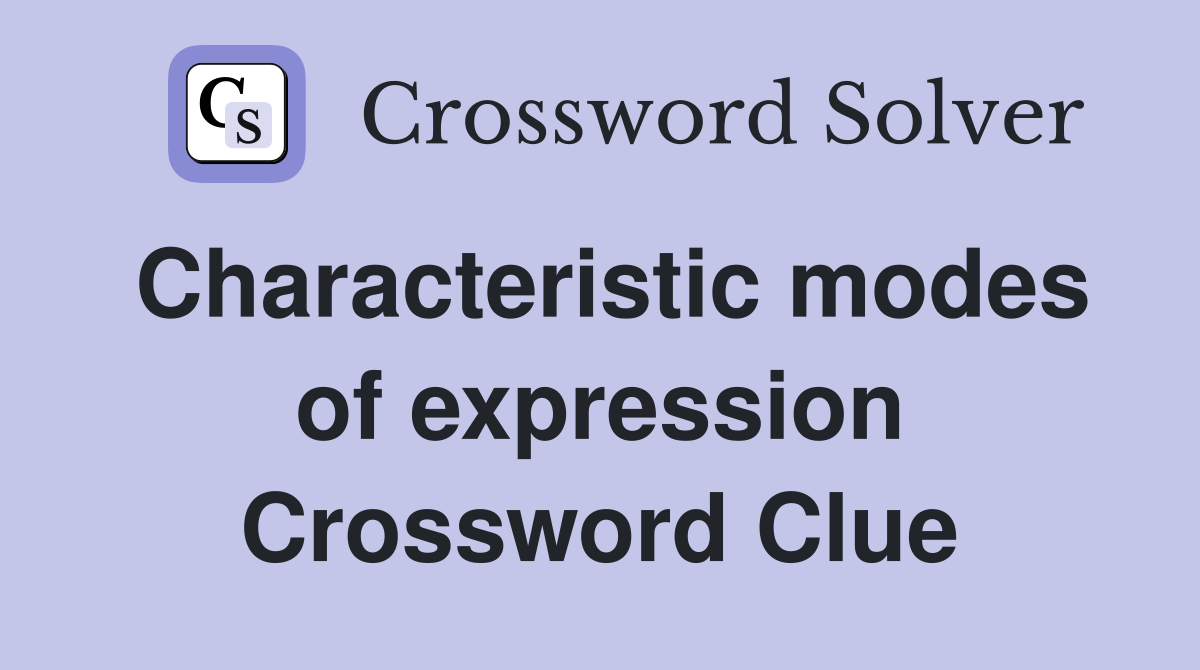 Characteristic modes of expression Crossword Clue