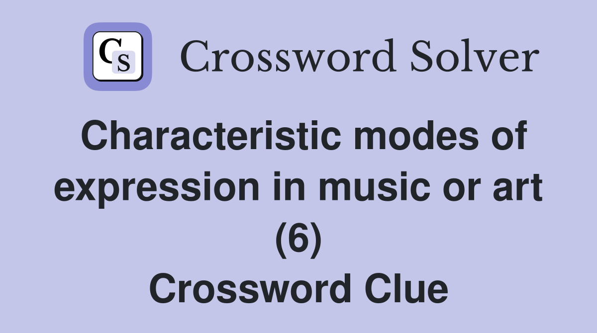 Characteristic modes of expression in music or art (6) Crossword Clue