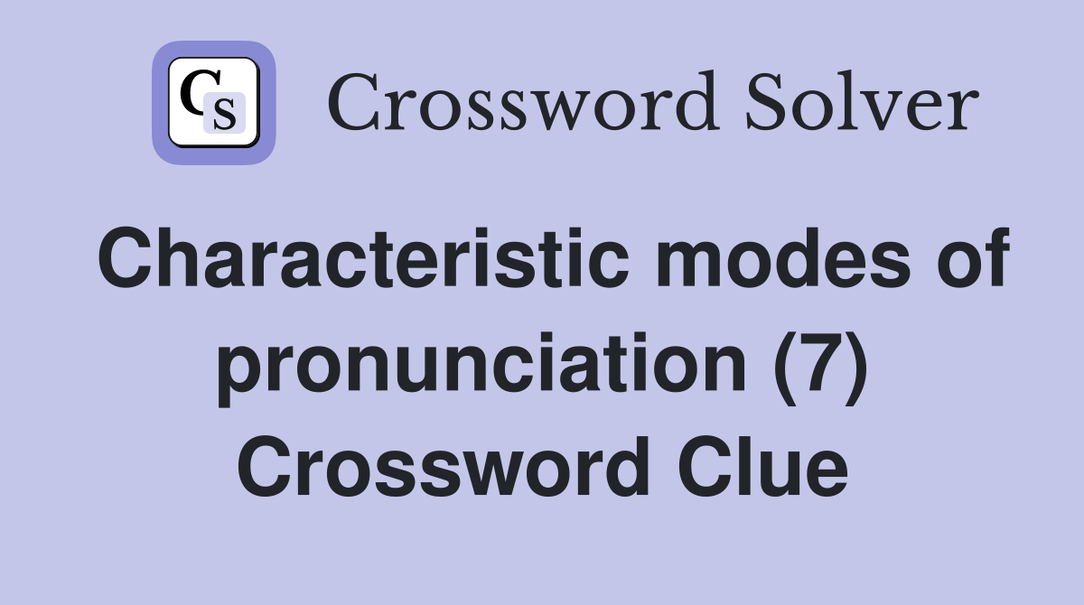 Characteristic modes of pronunciation (7) Crossword Clue