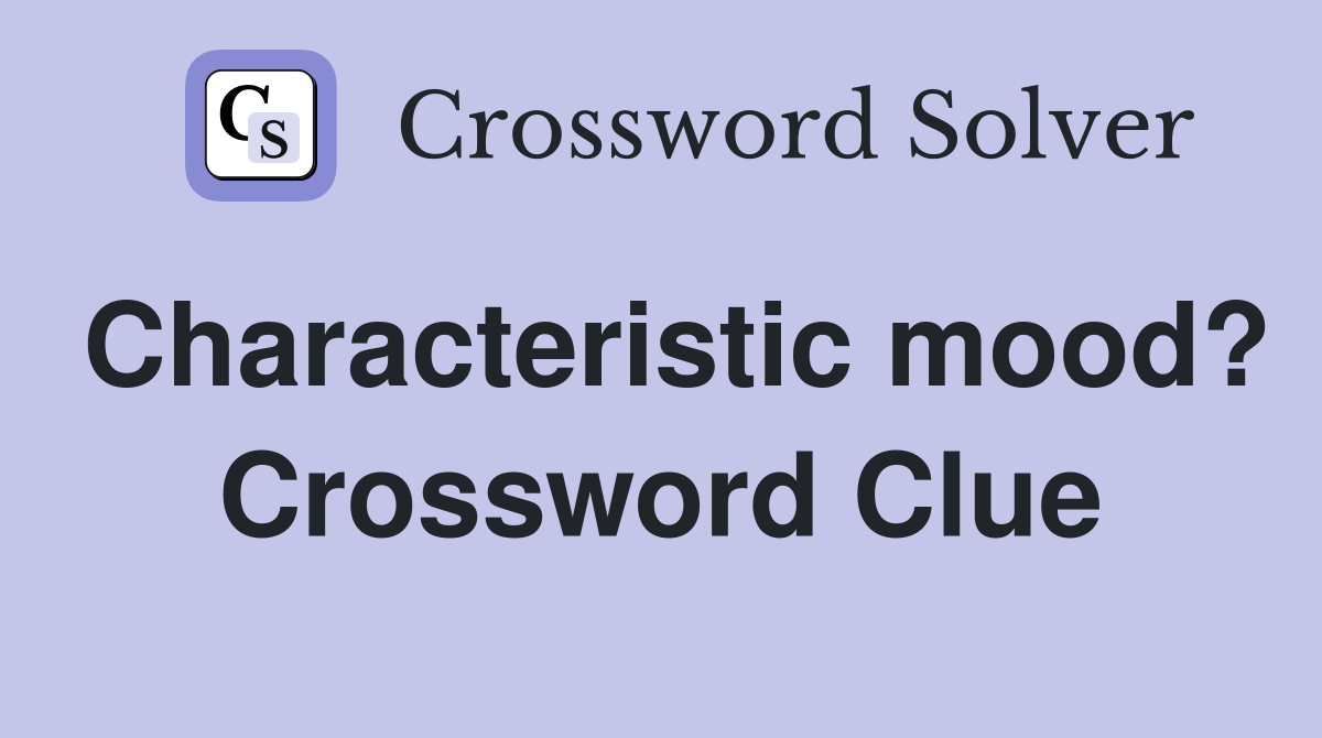 Characteristic mood? Crossword Clue
