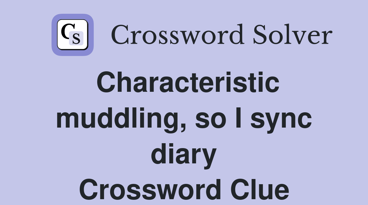 Characteristic muddling, so I sync diary Crossword Clue
