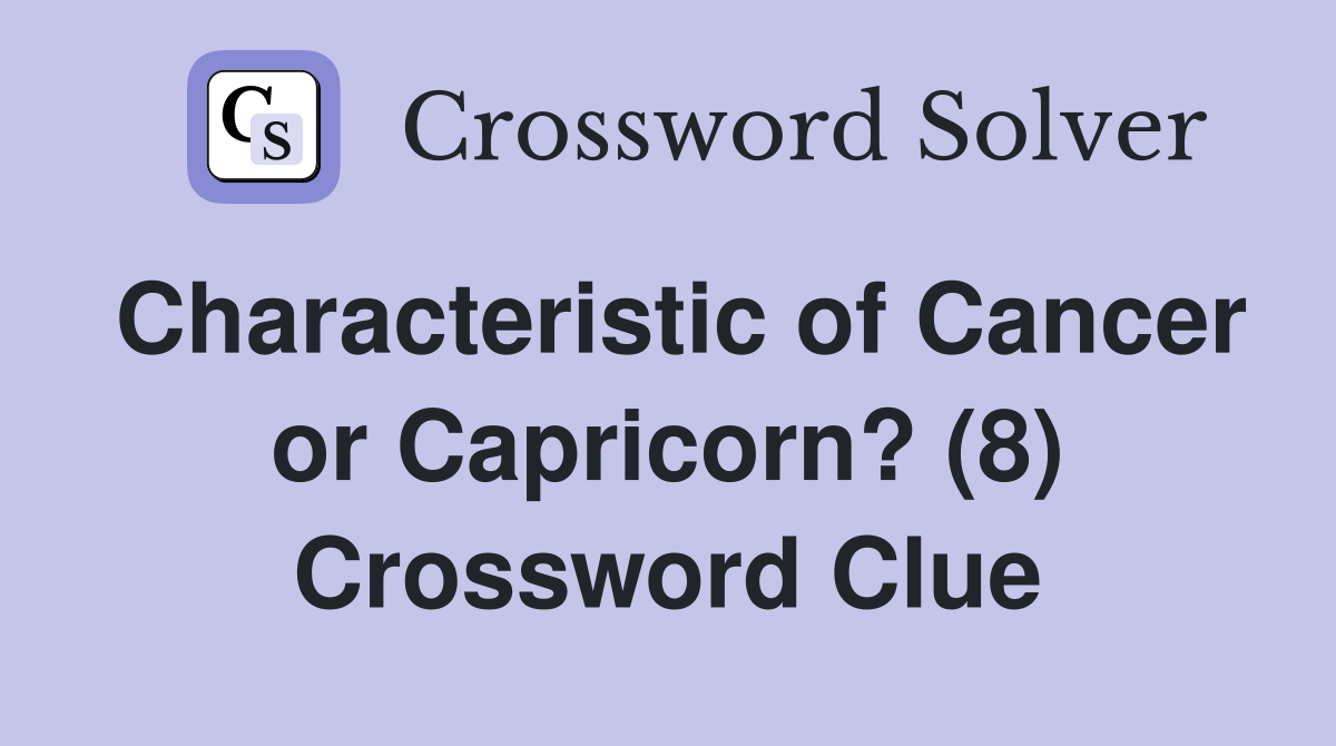 Characteristic of Cancer or Capricorn? (8) Crossword Clue