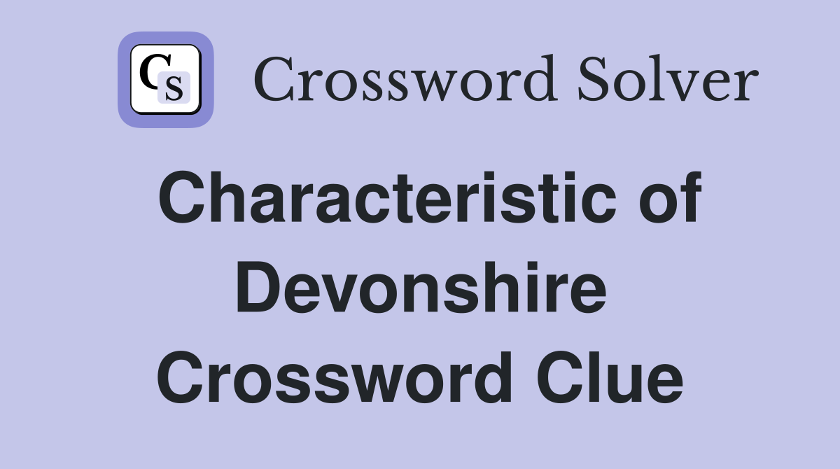 Characteristic of Devonshire Crossword Clue
