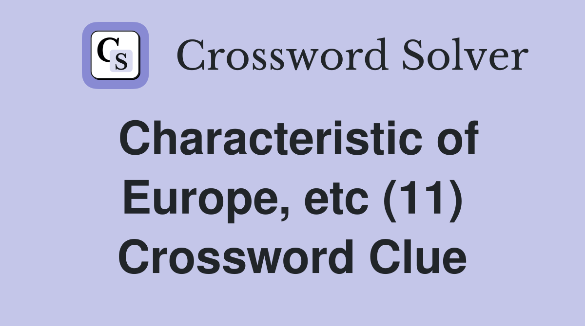 Characteristic of Europe, etc (11) Crossword Clue