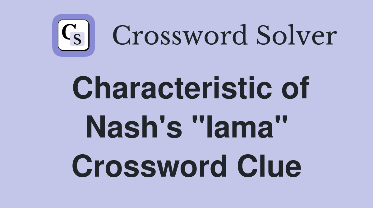 Characteristic of Nash's "lama" Crossword Clue