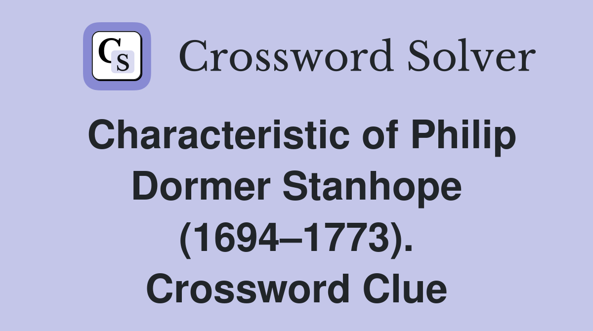 Characteristic of Philip Dormer Stanhope (1694–1773). Crossword Clue