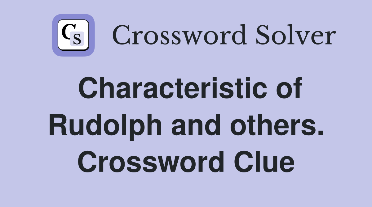 Characteristic of Rudolph and others. Crossword Clue