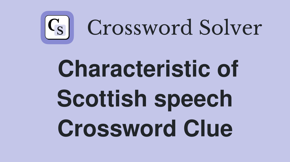 Characteristic of Scottish speech Crossword Clue