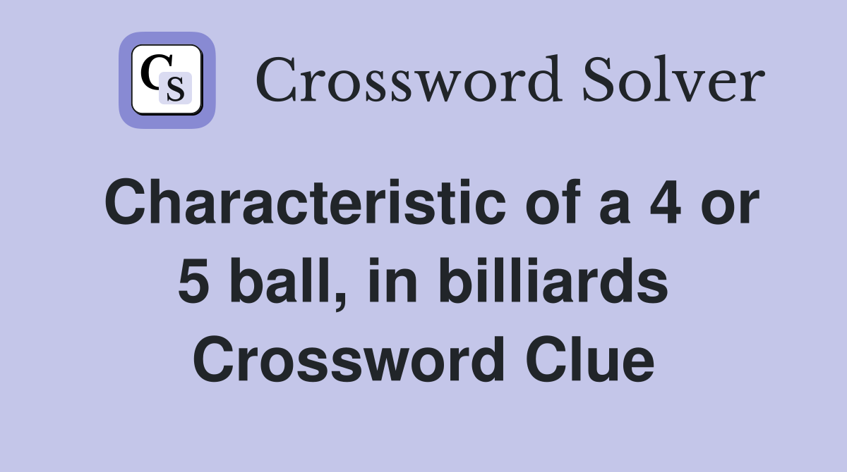 Characteristic of a 4 or 5 ball, in billiards Crossword Clue