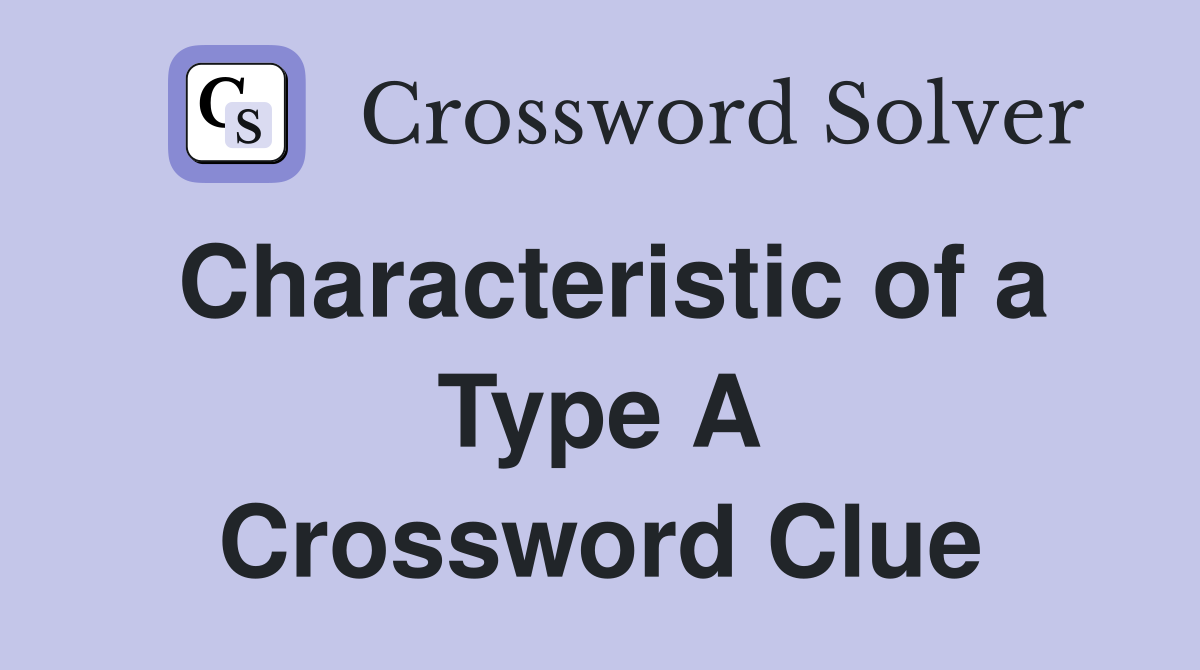 Characteristic of a Type A Crossword Clue
