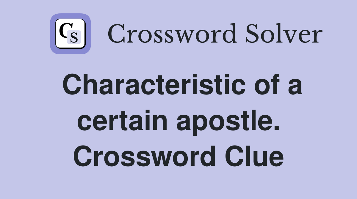 Characteristic of a certain apostle. Crossword Clue