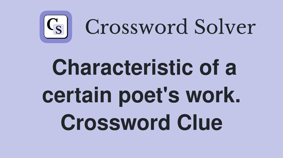 Characteristic of a certain poet's work. Crossword Clue