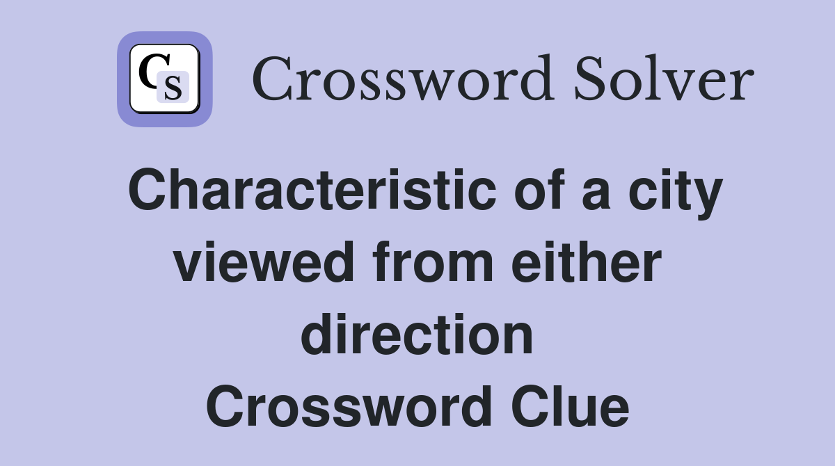 Characteristic of a city viewed from either direction Crossword Clue