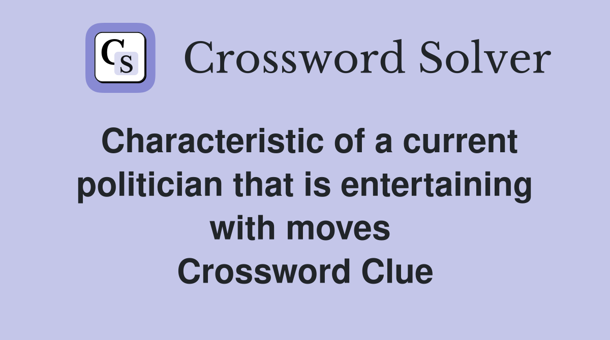 Characteristic of a current politician that is entertaining with moves  Crossword Clue