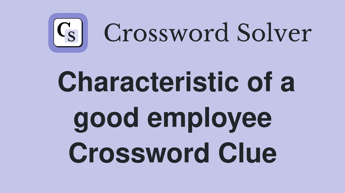 Characteristic of a good employee Crossword Clue