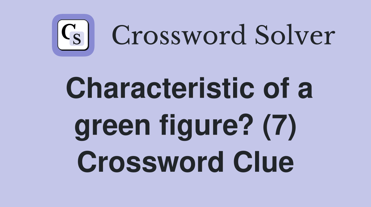Characteristic of a green figure? (7) Crossword Clue