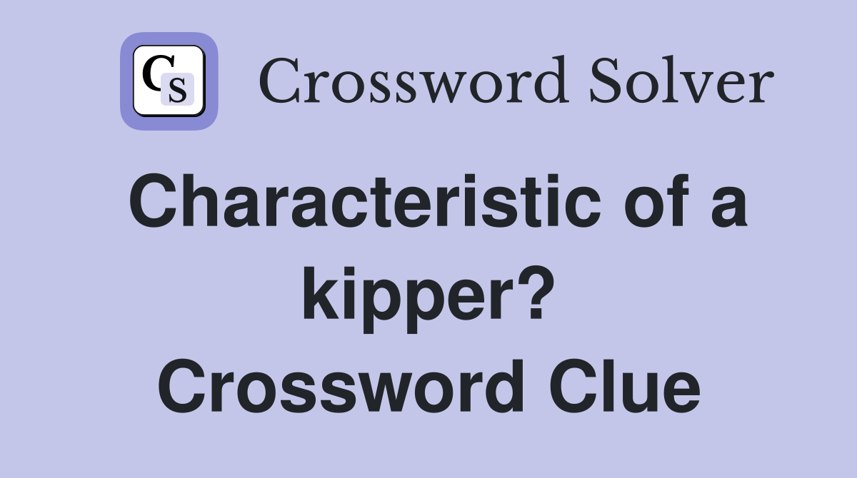 Characteristic of a kipper? Crossword Clue