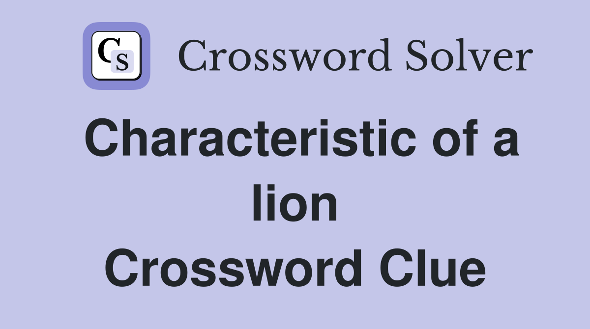 Characteristic of a lion Crossword Clue