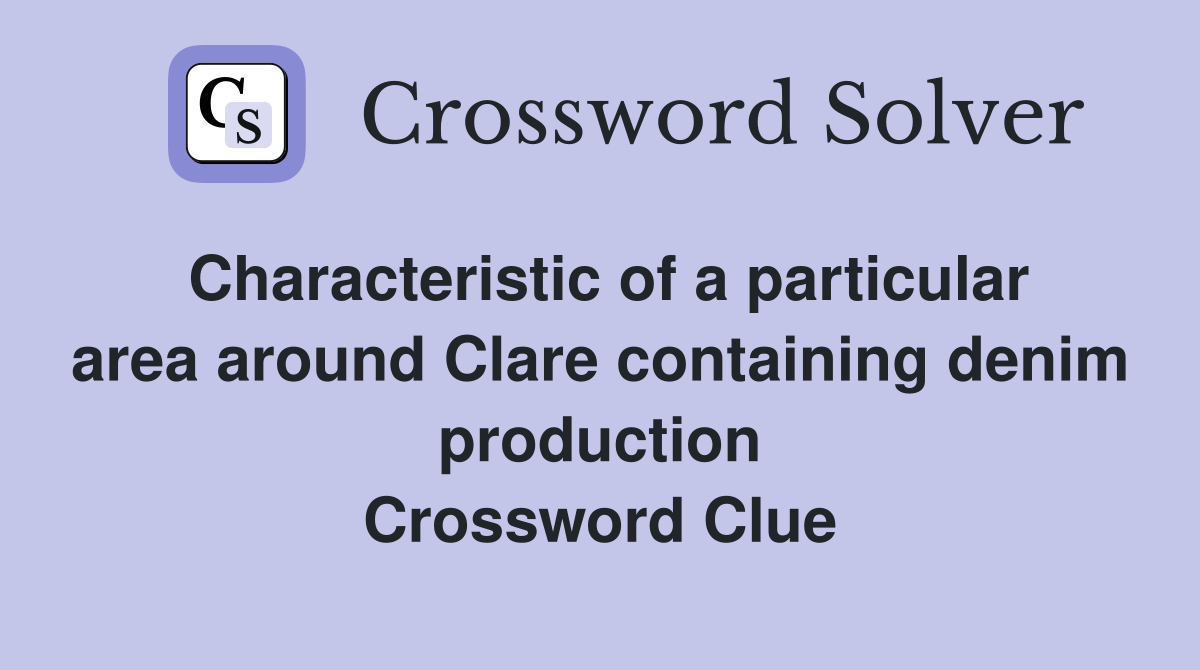 Characteristic of a particular area around Clare containing denim production Crossword Clue