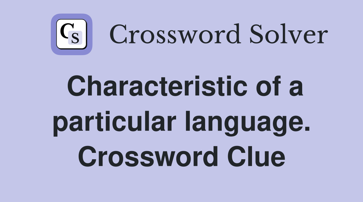 Characteristic of a particular language. Crossword Clue