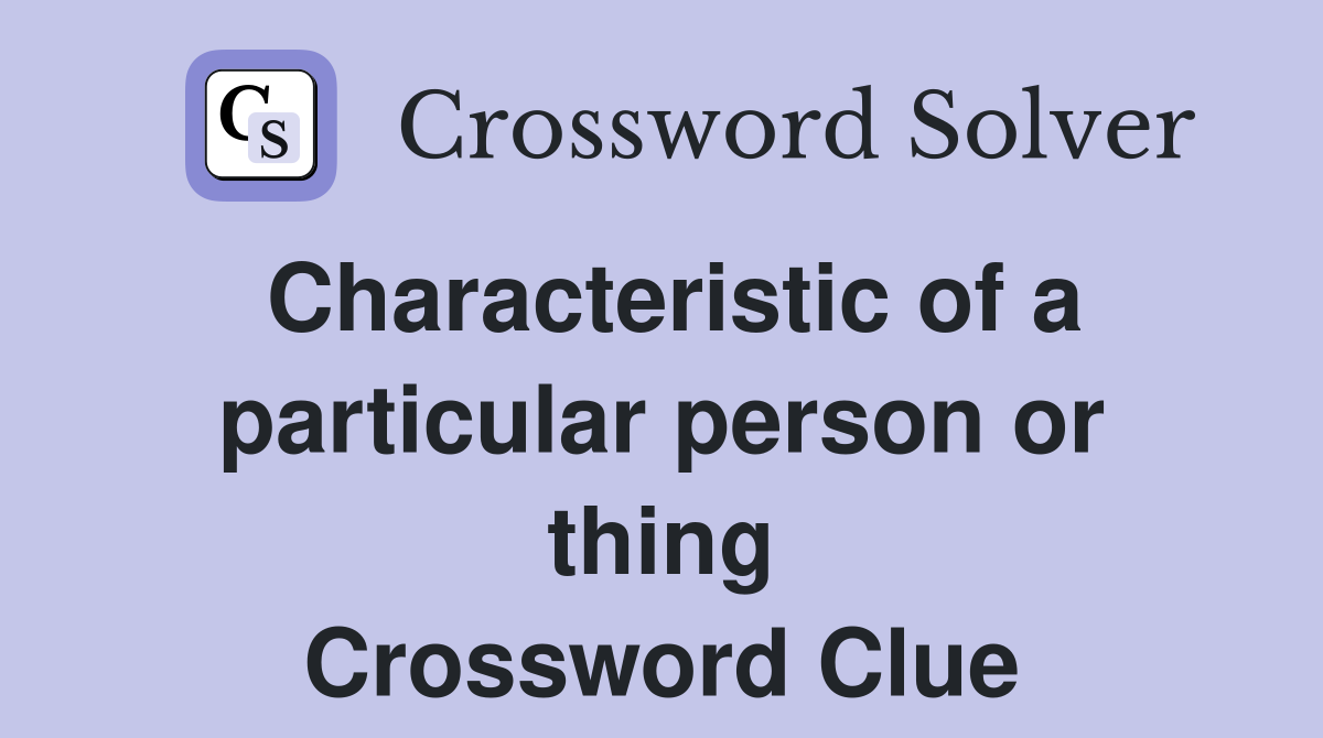 Characteristic of a particular person or thing Crossword Clue