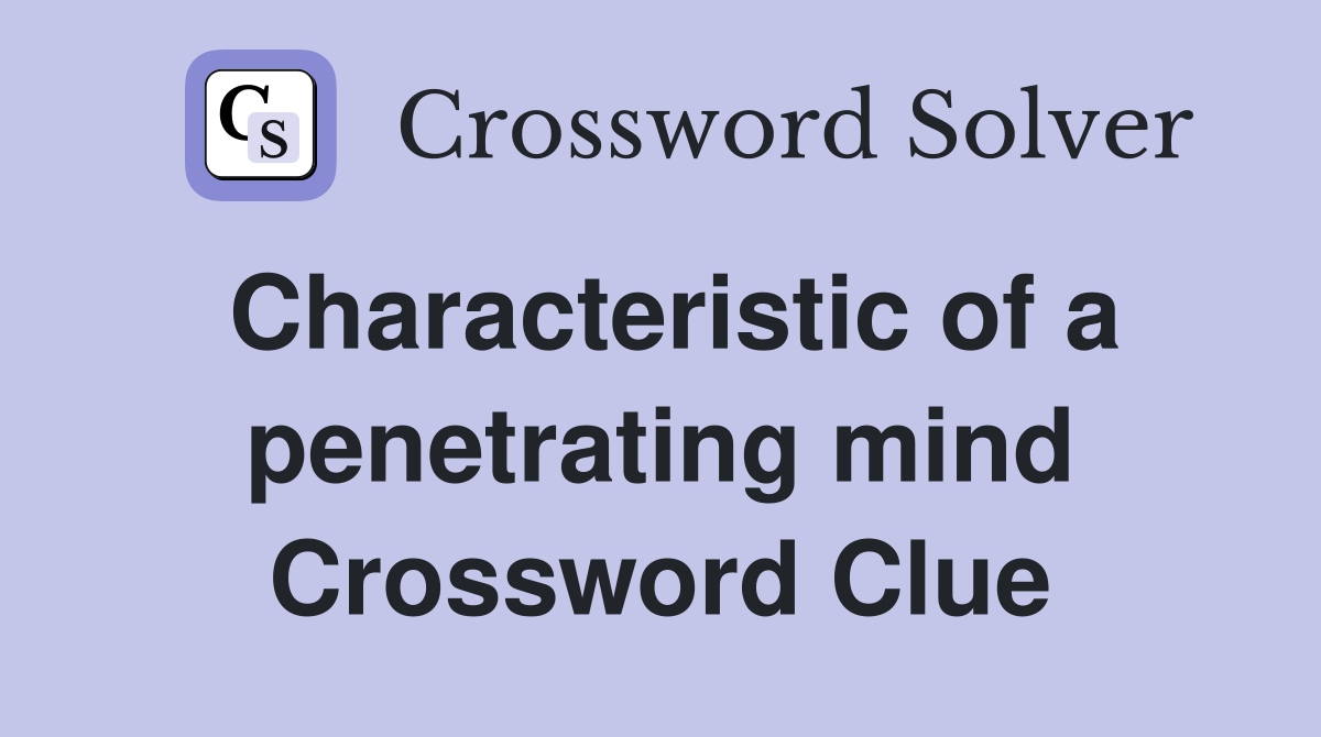 Characteristic of a penetrating mind Crossword Clue