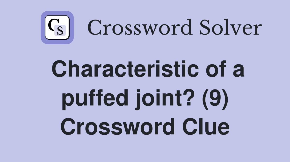 Characteristic of a puffed joint? (9) Crossword Clue